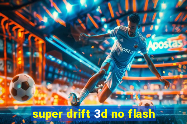 super drift 3d no flash